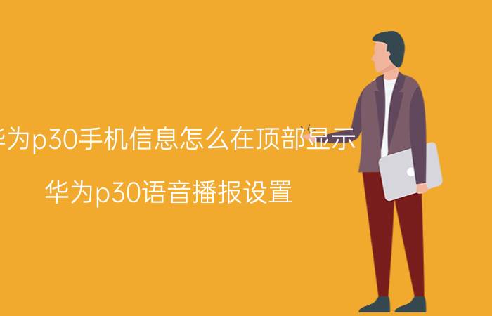 华为p30手机信息怎么在顶部显示 华为p30语音播报设置？